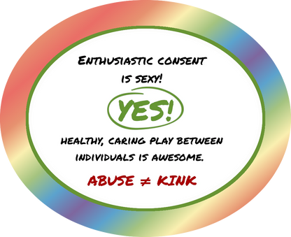 Text inside a white oval, surrounded by a rainbow gradient frame. Top Text: Enthusiastic consent is sexy!  Green "Yes!" inside a green circle. Below: Healthy, caring play between individuals is awesome. Bottom text, in red: Abuse ≠ Kink